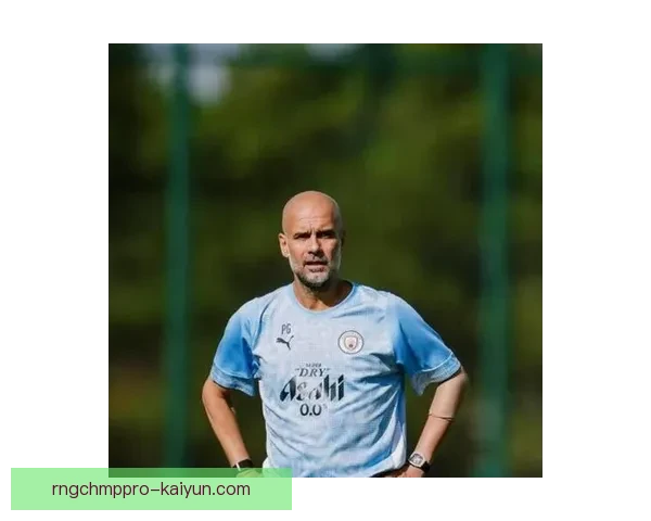 瓜迪奥拉战术执行案例分析：状态稳健，球队表现引人关注